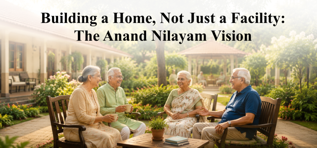 Building a Home, Not Just a Facility: The Anand Nilayam Vision
